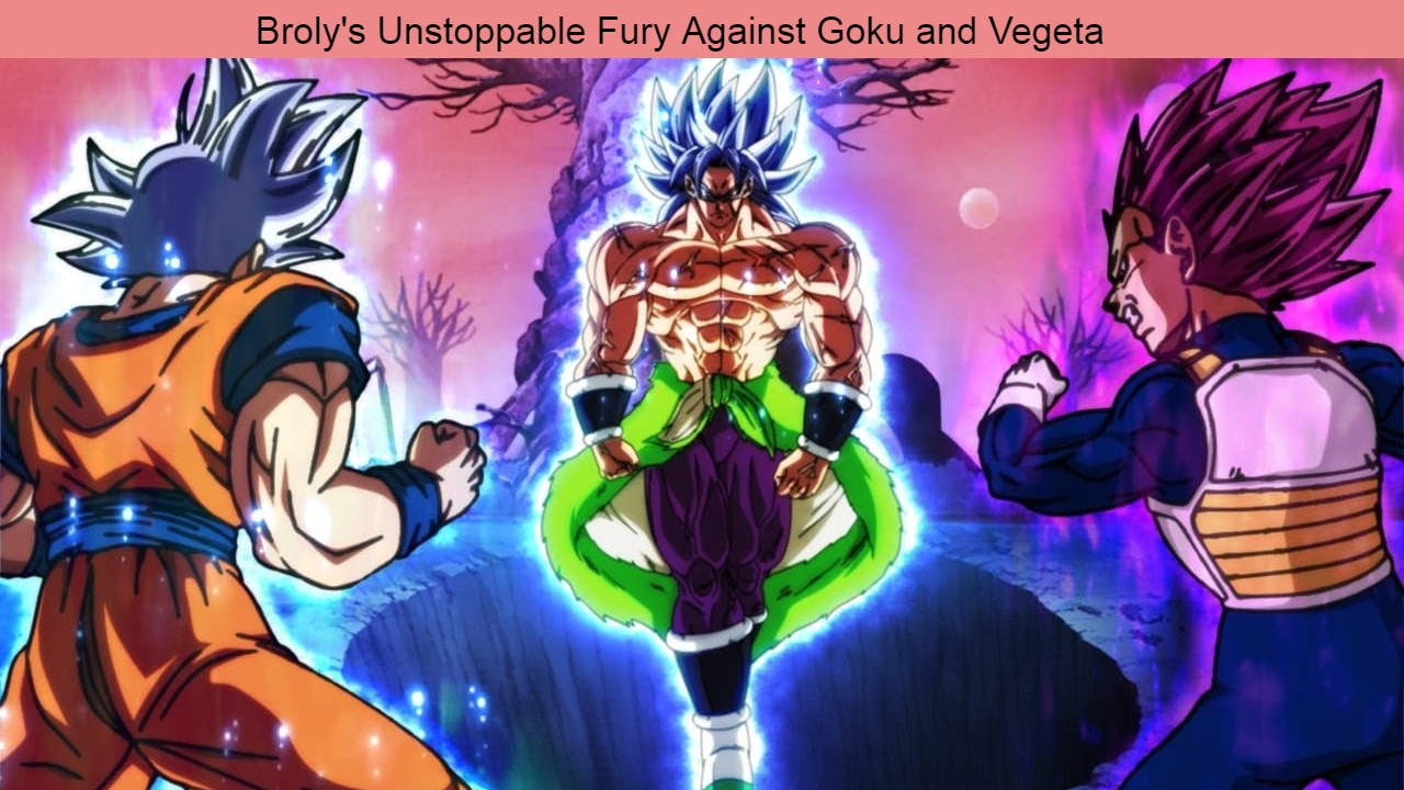 Broly's Unstoppable Fury Against Goku and Vegeta