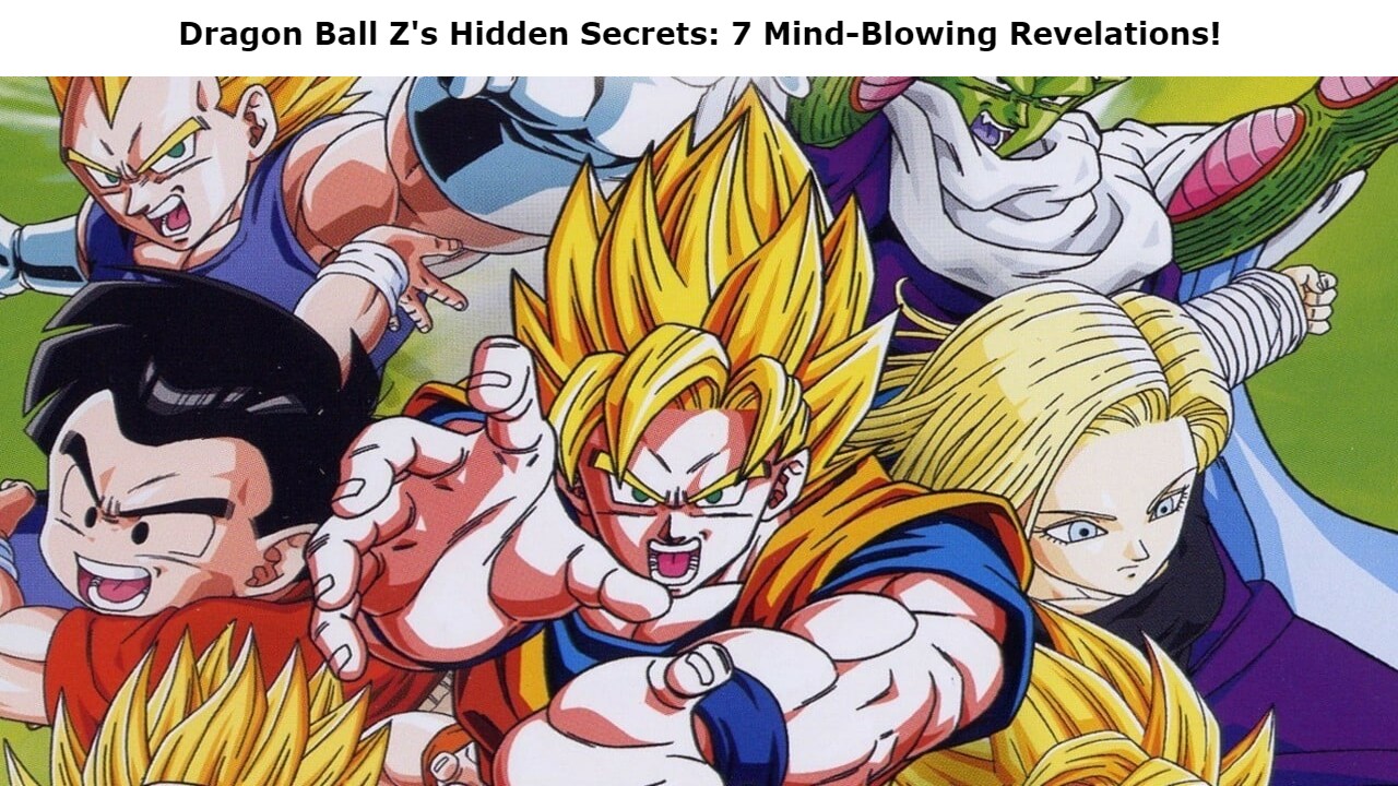 Dragon Ball Z's Hidden Secrets 7 Mind-Blowing Revelations
